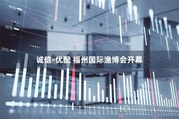 诚信-优配 福州国际渔博会开幕