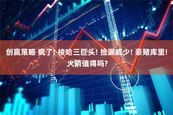 创赢策略 疯了! 梭哈三巨头! 捡漏威少! 豪赌库里! 火箭值得吗?